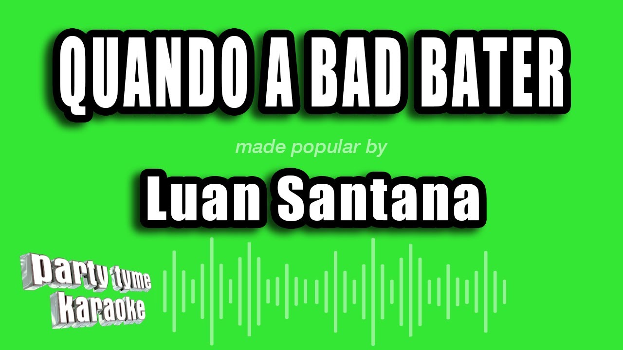 Luan Santana - Quando A Bad Bater (Versão Karaokê)