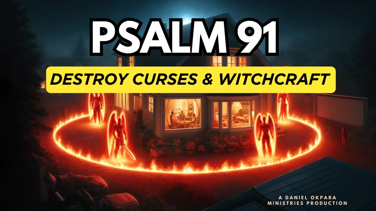 PSALM 91 | Prayer to Break Curses, Destroy Witchcraft, and Protect Your Home