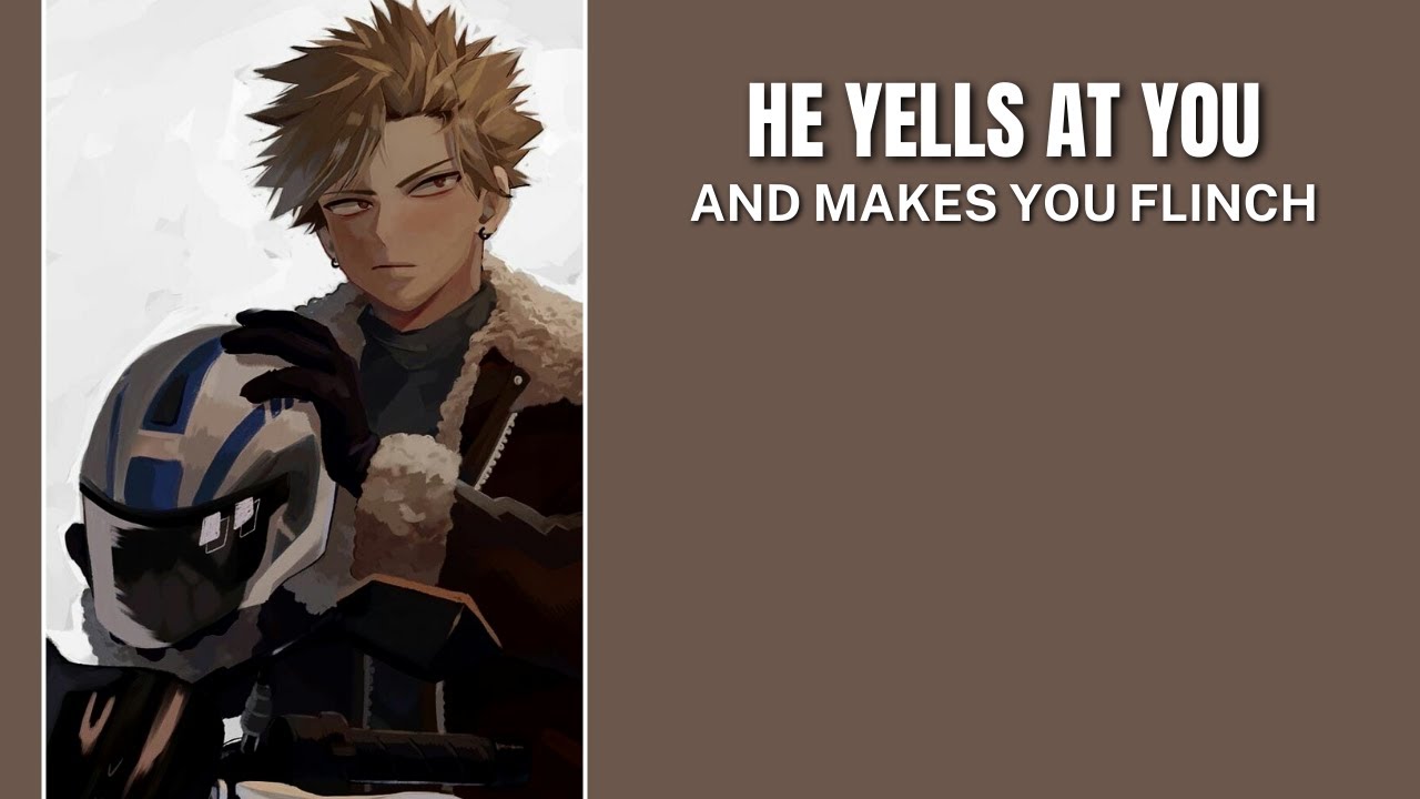 He yells at you and makes you flinch - Bakugou x listener