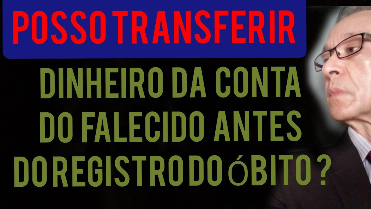 POSSO TRANSFERIR DINHEIRO DA CONTA DO FALECIDO ANTES DO REGISTRO DO ÓBITO? QUAIS AS CONSEQUÊNCIAS?