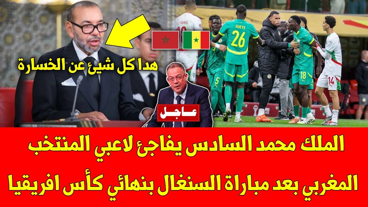 عاجل شاهد الملك محمد السادس يفاجئ لاعبي المنتخب المغربي بعد مباراة السنغال بنهائي كأس افريقيا