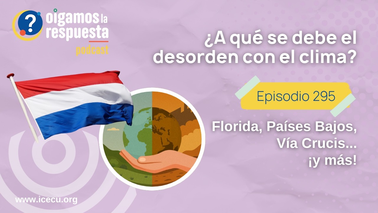 Ep 295:   ¿A qué se debe el desorden con el clima? Sudor, Perros, Florida, Países Bajos, Vía Crucis