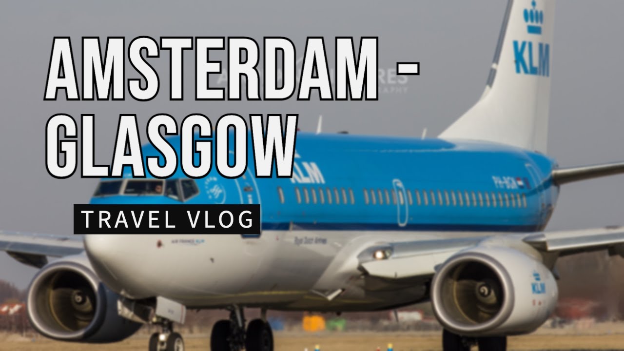Travel Vlog: Amsterdam, Netherlands - Glasgow, United Kingdom | KLM | Boeing 737-700