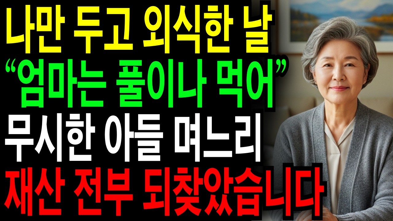 나만 두고 외식한 날 “엄마는 풀이나 먹어”라던 아들 며느리… 증여 재산 전부 다시 가져왔습니다  [노후사연] [사연 오디오]