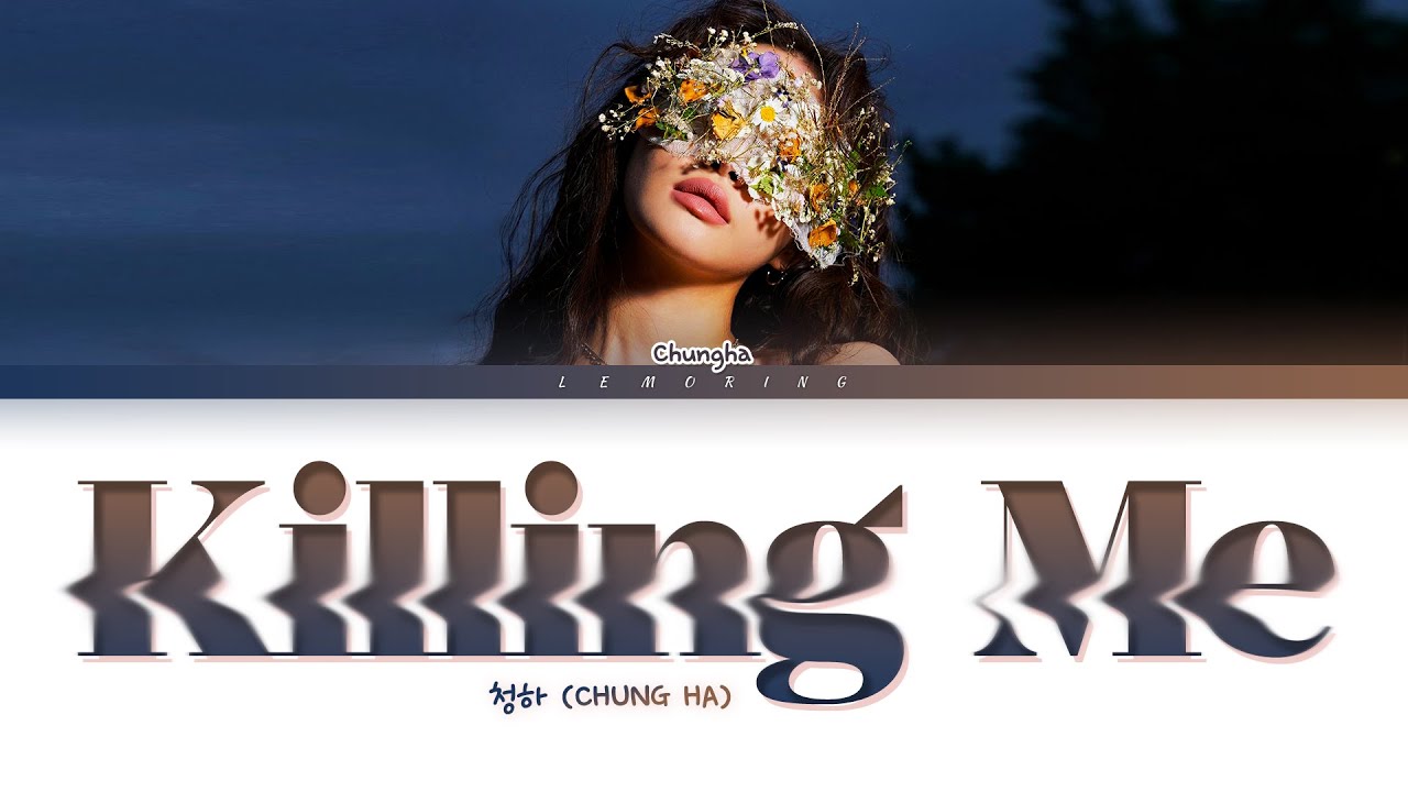 CHUNG HA Killing Me Lyrics (청하 Killing Me 가사) [Color Coded Lyrics/Han/Rom/Eng]