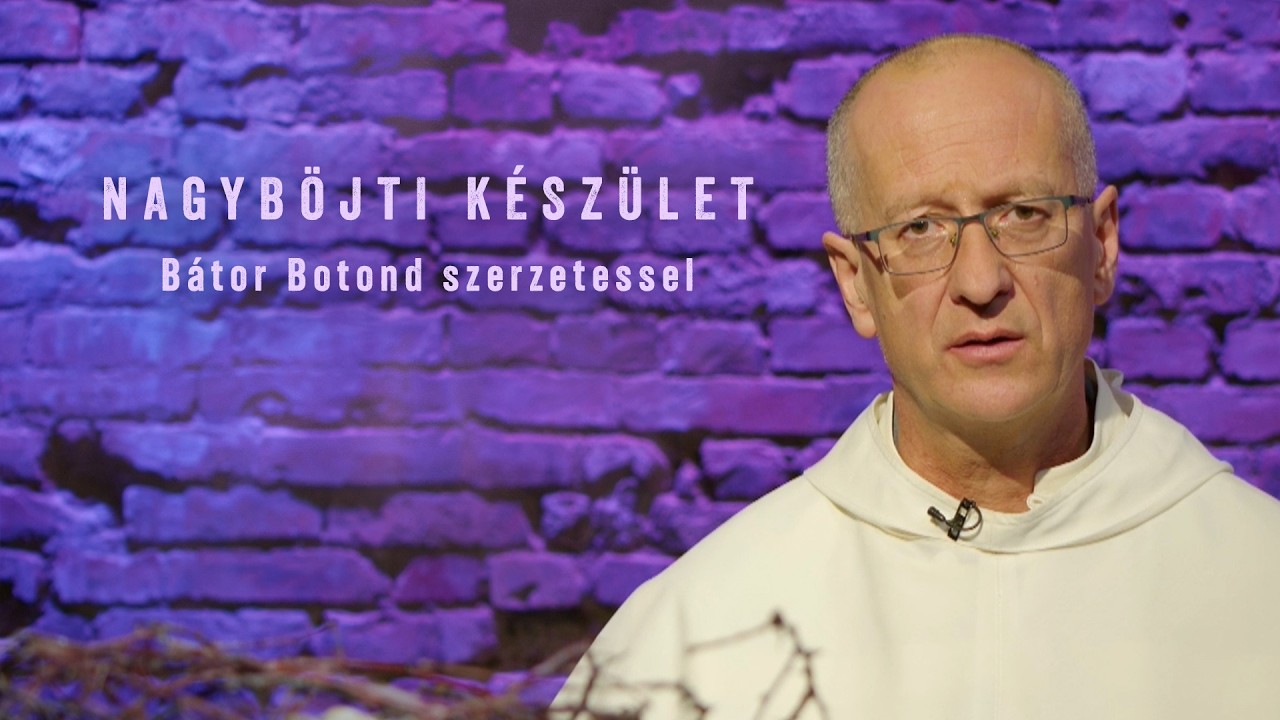 Nagyböjti készület - Bátor Botond szerzetessel - 2026.03.03.