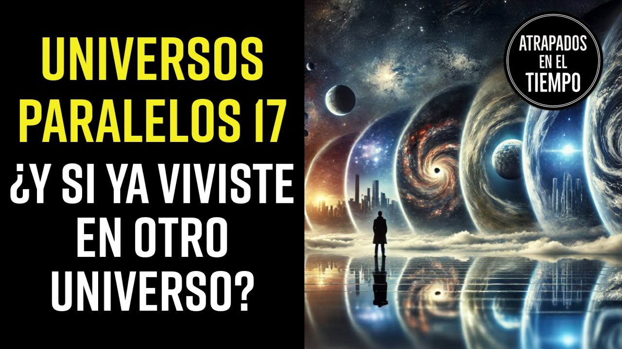 Universos Paralelos 17 ¿Y si viviste en otro universo?
