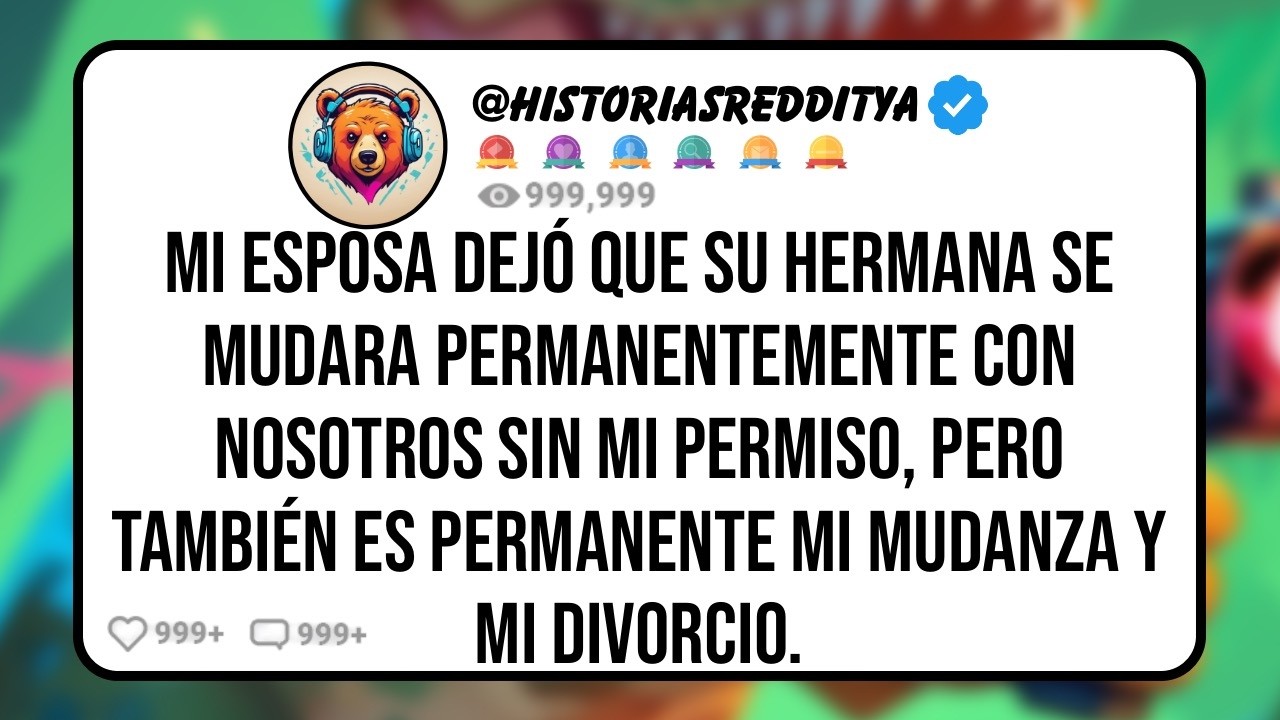 Mi ESPOSA Dejó que su HERMANA se Mudara Permanentemente con Nosotros sin mi Permiso, Pero Tambie...