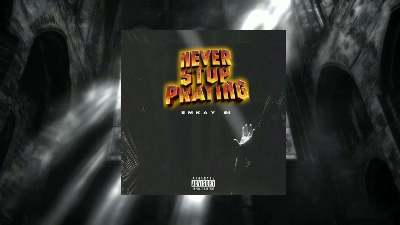 EMKAY64 - NEVER STOP PRAYING (Music audio)