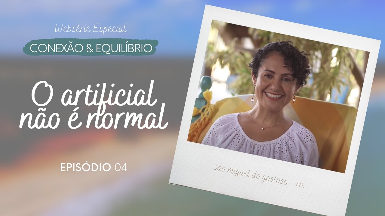 O ARTIFICIAL NÃO É NORMAL - EP. 04: SÉRIE CONEXÃO E EQUILÍBRIO