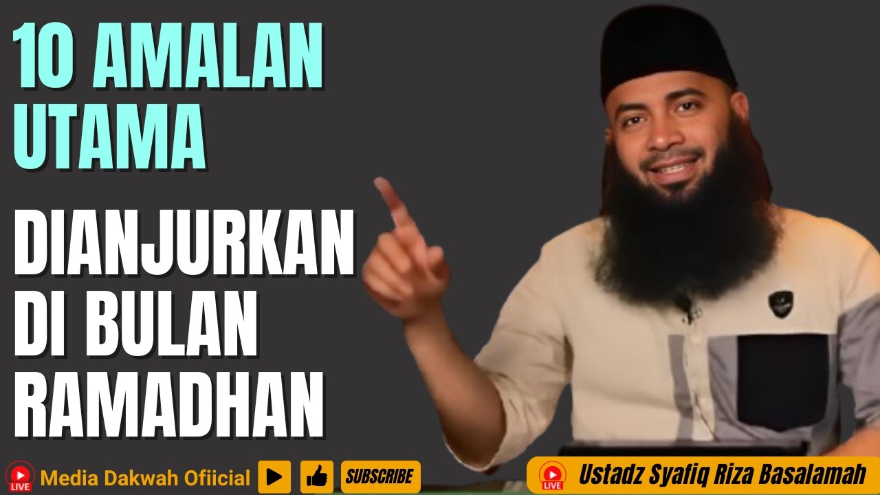 10 AMALAN UTAMA YANG DIANJURKAN DI BULAN RAMADHAN - Ustadz Syafiq Riza Basalamah