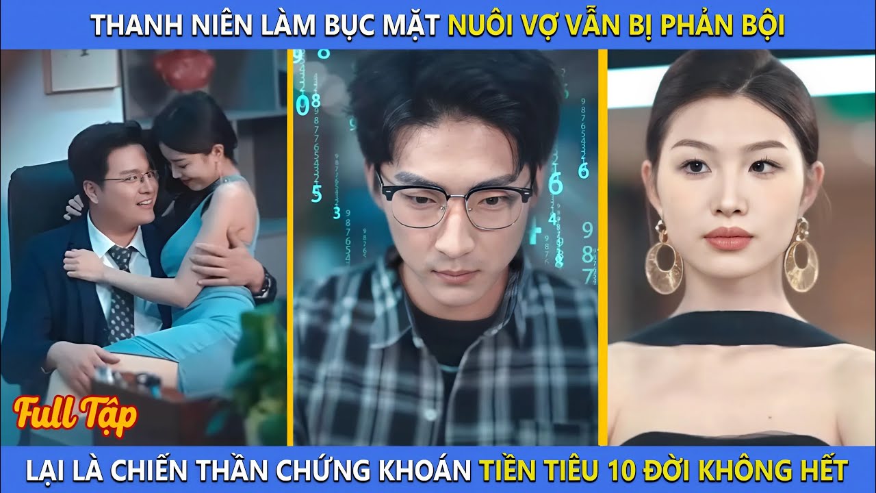 Thanh Niên Làm Bục Mặt Nuôi Vợ Vẫn Bị Phản Bội, lại Là Chiến Thần Chứng Khoán Tiền Tiêu 10 Đời K Hết