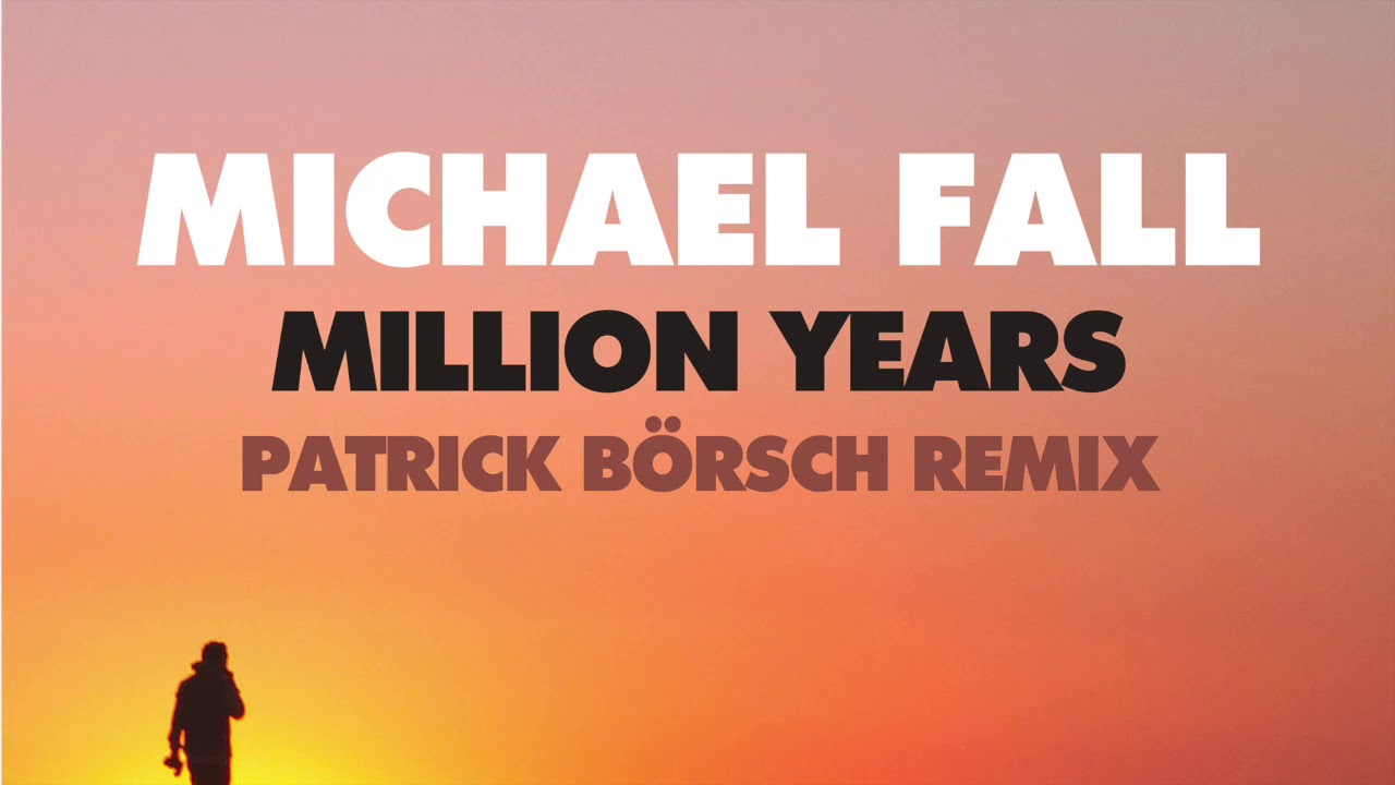 MICHAEL FALL -  Million Years (Patrick B&ouml;rsch Remix)
