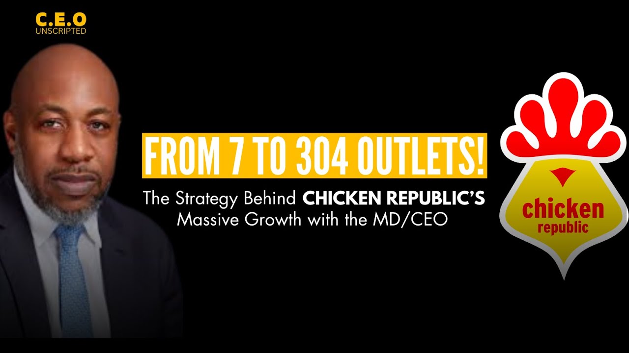 Growing the Chicken Republic Brand from 7 to 304 Outlets: Key Strategies for Expanding Business