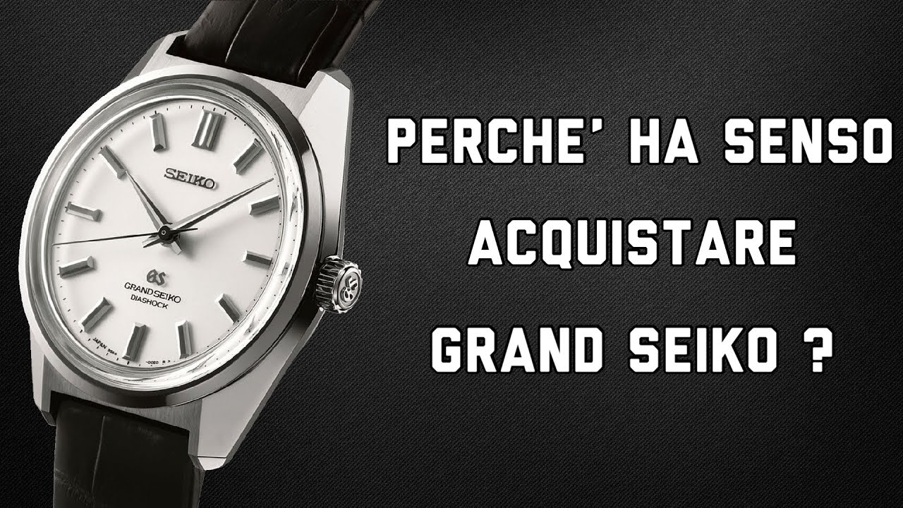 Perché ha SENSO acquistare GRAND SEIKO? Il mio pensiero!