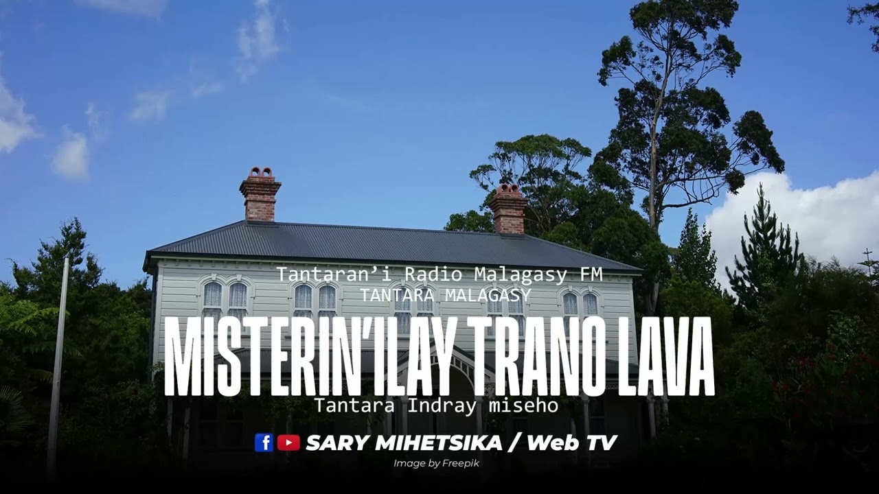 Tantara Malagasy  - MISTERIN'ILAY TRANO LAVA ( Tantaran'i MALAGASY FM) Tantara Indray Miseho