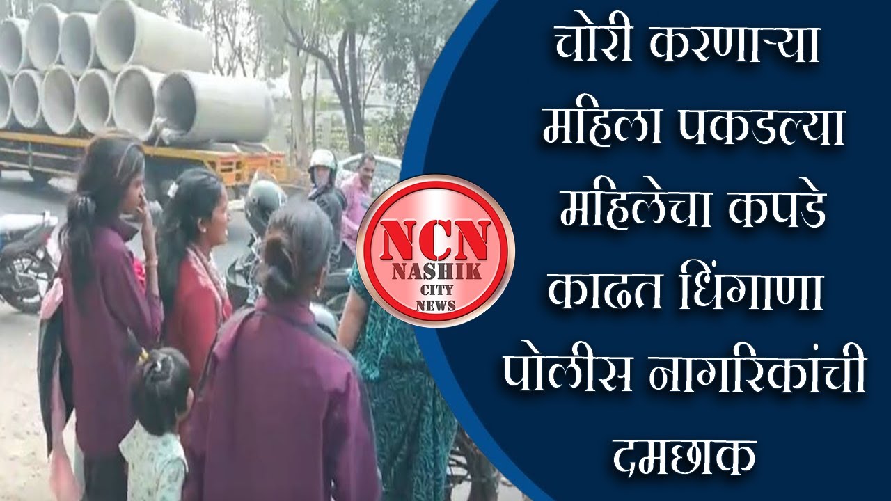 सातपुर । चोरी करणाऱ्या महिला पकडल्या महिलेचा कपडे काढत धिंगाणा पोलीस नागरिकांची दमछाक