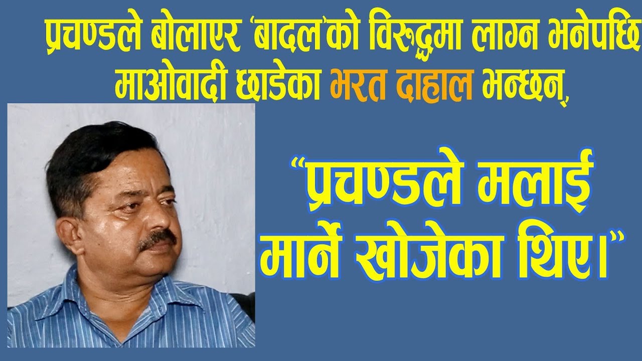 प्रचण्डसंगै जनयुद्ध लडेका राजनीतिक विश्लेषक भरत दाहाल भन्छन्, “प्रचण्डले मलाई मार्ने खोजेका थिएँ ।”