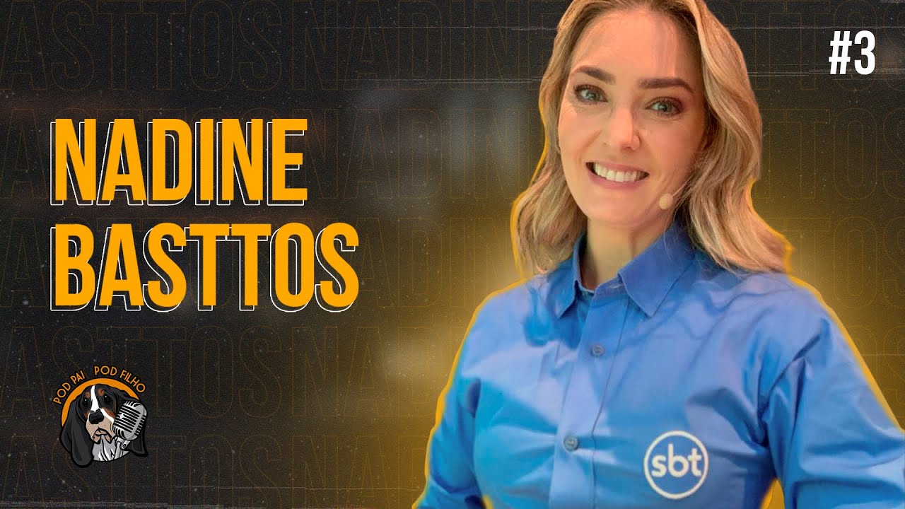 NADINE BASTTOS - Pod Pai Pod Filho #3