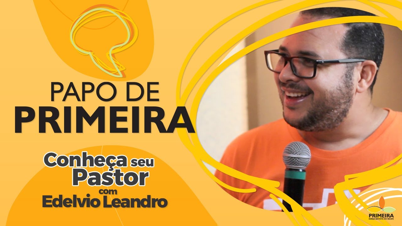 Papo de Primeira | Conheça seu Pastor com Edelvio Leandro