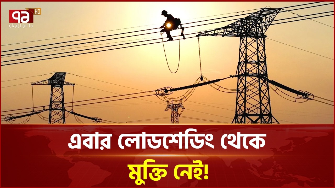 এবার লোডশেডিং থেকে মুক্তি নেই! ঋণে জর্জরিত বিদ্যুৎ ব্যবস্থা; চিন্তিত মন্ত্রী নিজেই!|Ekattor Business