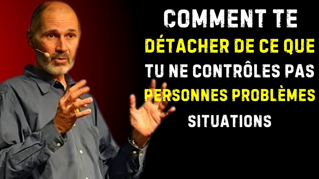 COMMENT TE DÉTACHER DE CE QUE TU NE CONTRÔLES PAS (PERSONNES, PROBLÈMES, SITUATIONS) |