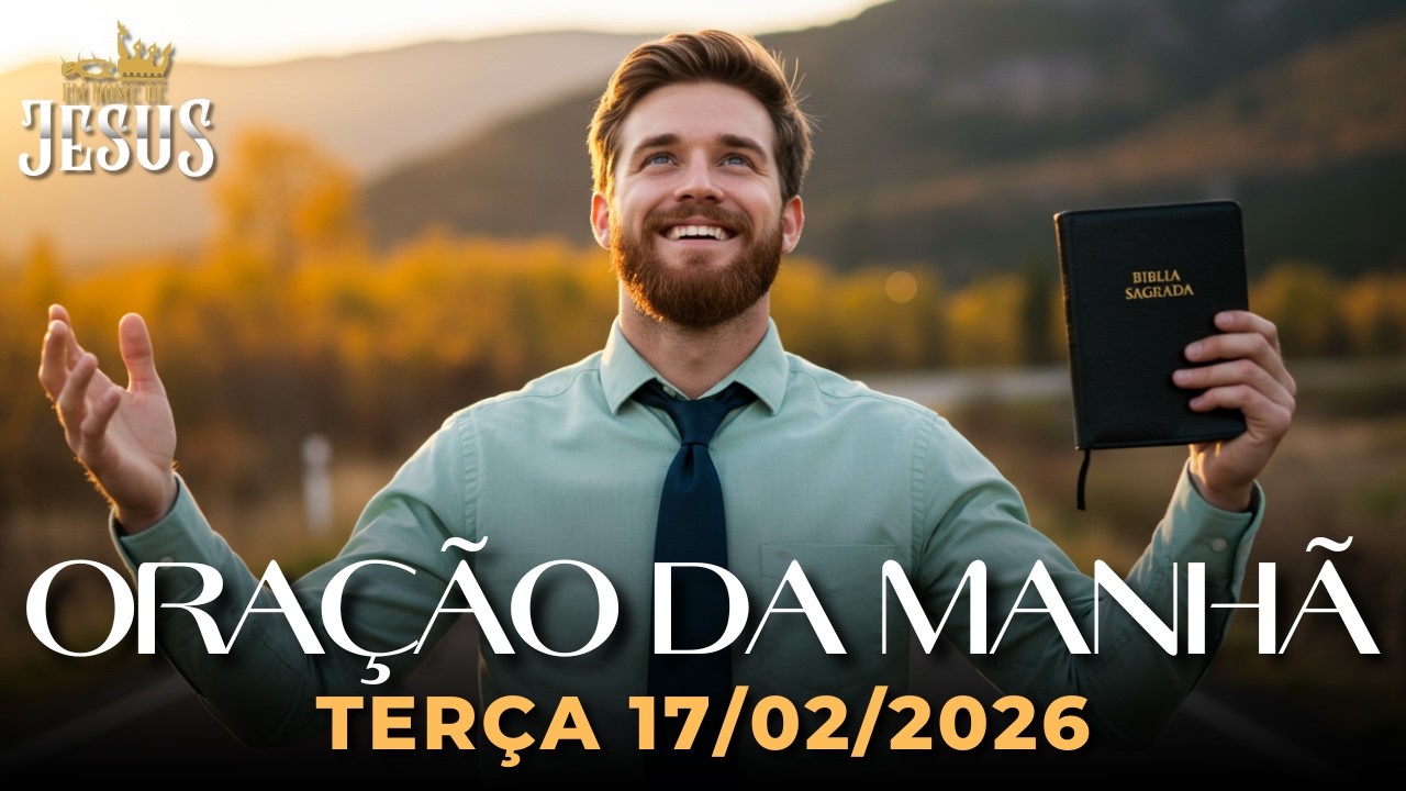 Oração da Manhã de Hoje Terça 17/02 — Receba Proteção, Direção e Paz de Deus Hoje