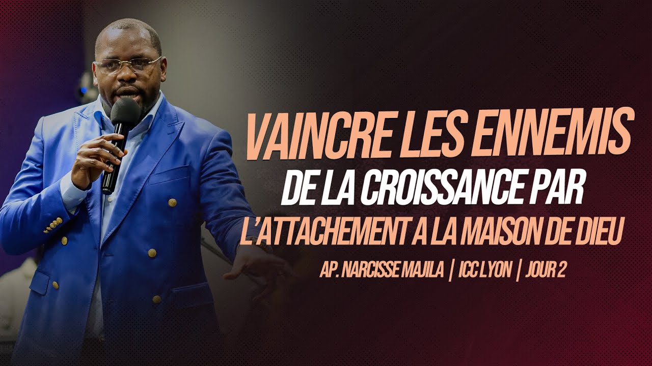 APOTRE NARCISSE MAJILA | VAINCRE LES ENNEMIS DE LA CROISSANCE PAR L'ATTCHEMENT A LA MAISON DE DIEU