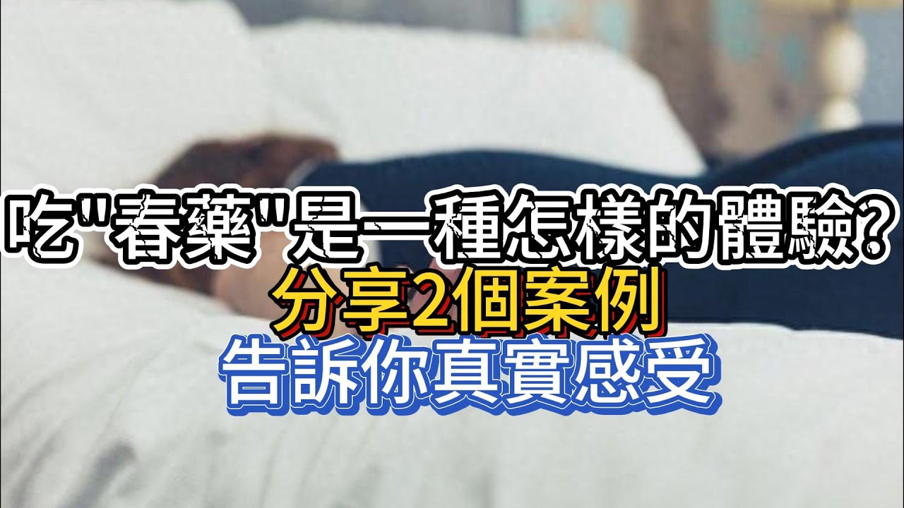 吃“春藥”，是一種怎樣的體驗？分享2個案例，告訴你真實感受