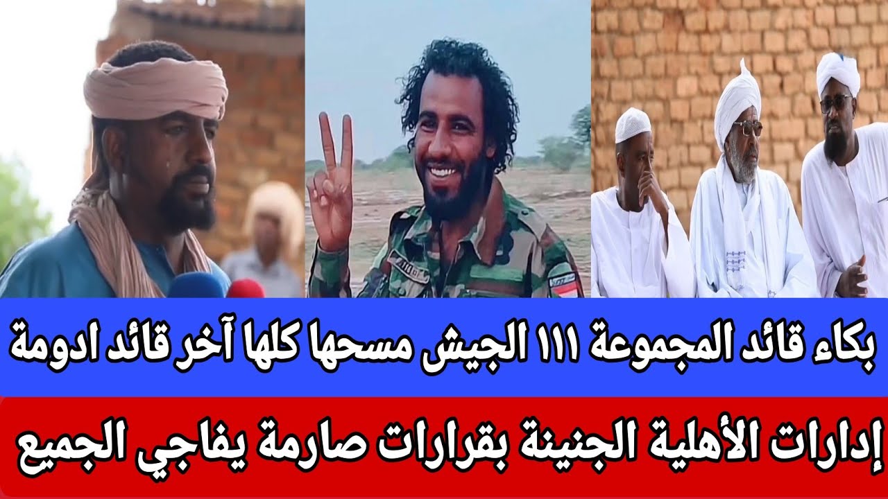 بكاء قائد مجموعة ١١١ الجيش مسحها كلها آخر قائد أدومة/إدارات الأهلية الجنينة بقراراصارمة يفاجي الجميع
