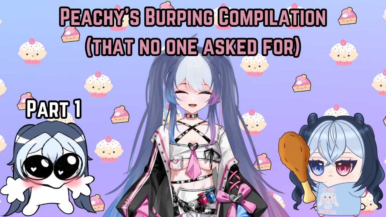 Peachy burping for 30sec straight :3