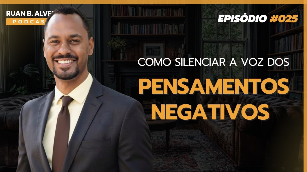 Ruan B. Alves Podcast - Episódio#024: Como calar pensamentos negativos e retomar o controle da mente