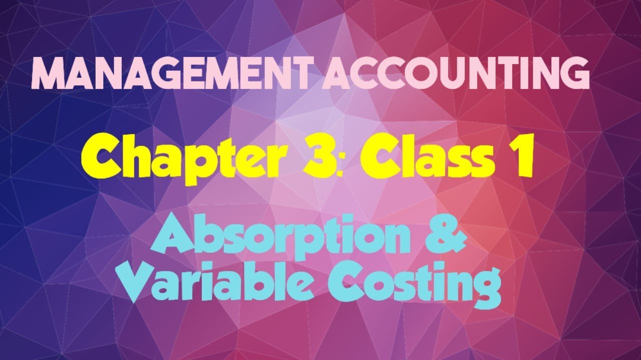 Management Accounting: (Chapter 3- Absorption and Variable Costing) (Class 1)