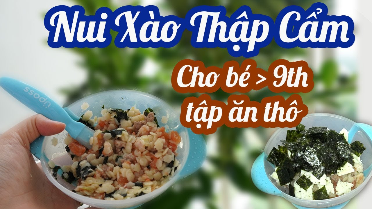Nui Xào Thập Cẩm & Quà Cho Bé Ăn Dặm Bổ Dưỡng, An Toàn Từ Các Thực Phẩm Hữu Cơ Cho Bé Tập Ăn Thô