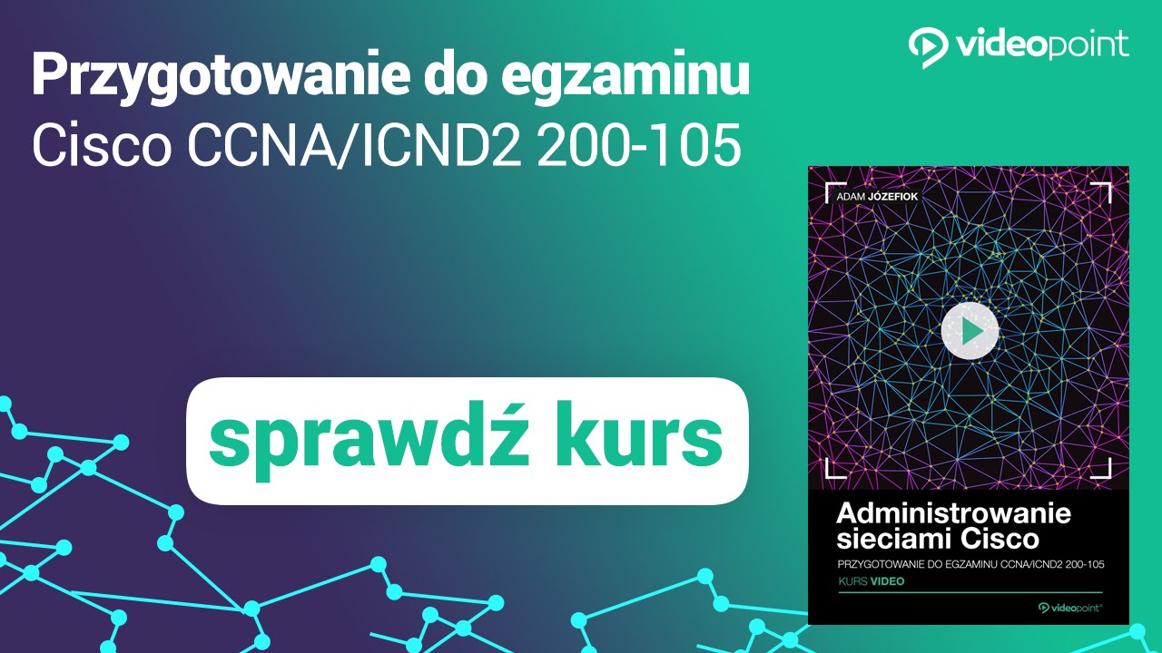 Administrowanie sieciami Cisco. Egzamin CCNA/ICND2 200-105 - trailer kursu | Videopoint.pl