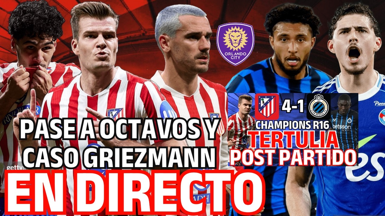CASO GRIEZMANN + GIMENEZ + EDERSON/PANICHELLI + TERTULIA POST ATLETI 4-1 BRUJAS