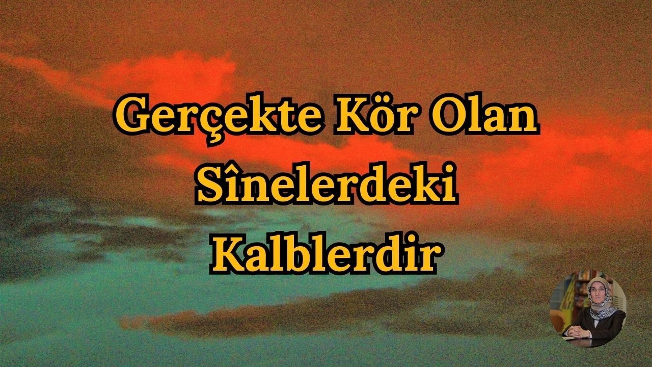Gerçekte Kör Olan Sînelerdeki Kalblerdir