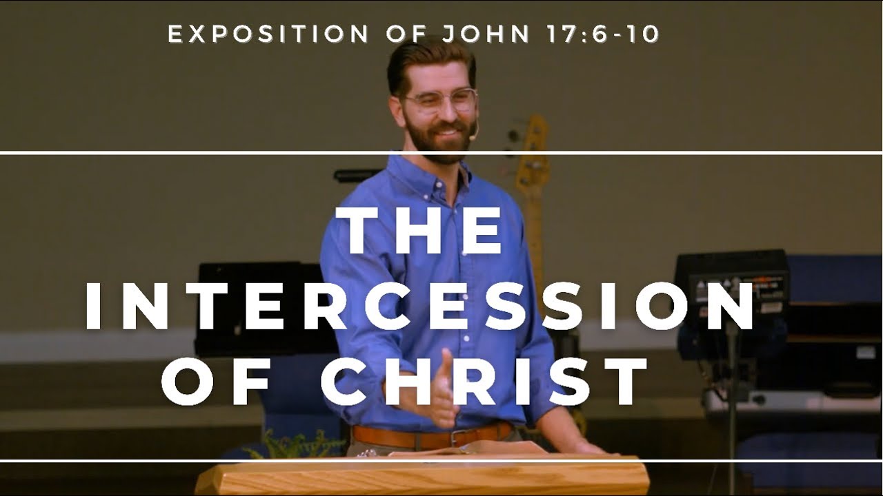 Christ’s Intercession For Us (John 17:6-10; Romans 8:34)