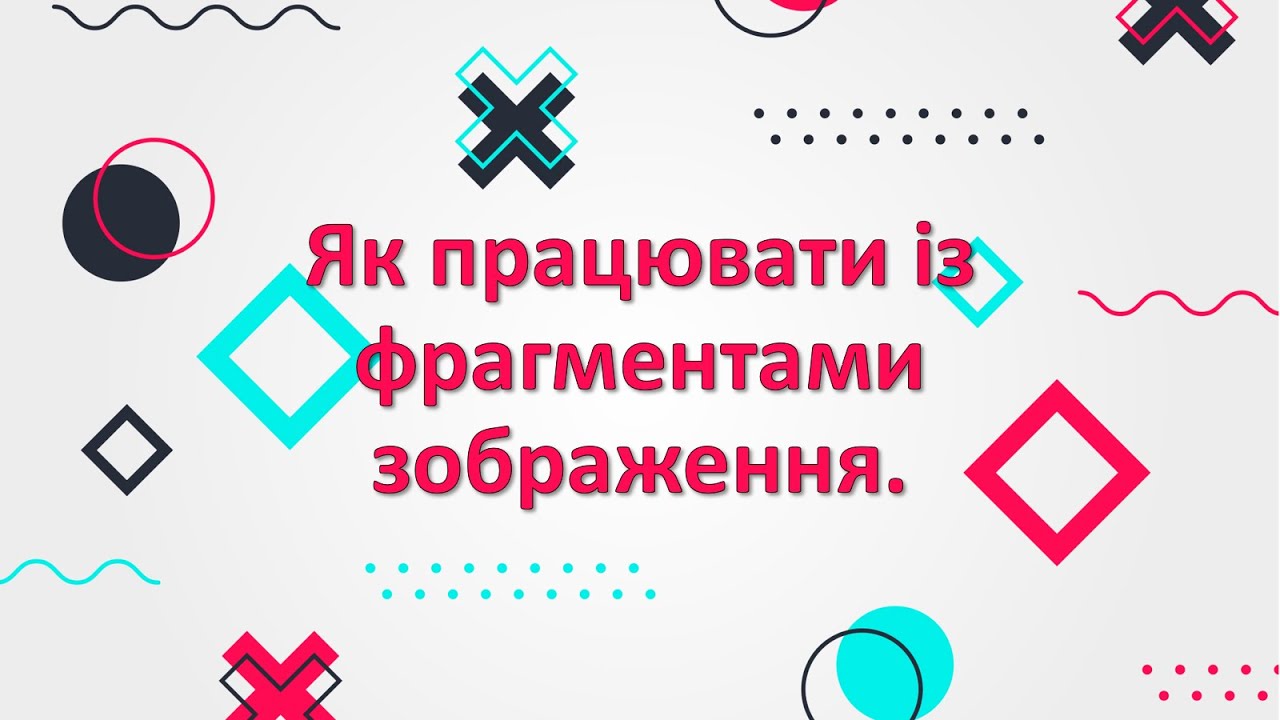 Тема: Як працювати із фрагментами зображення.