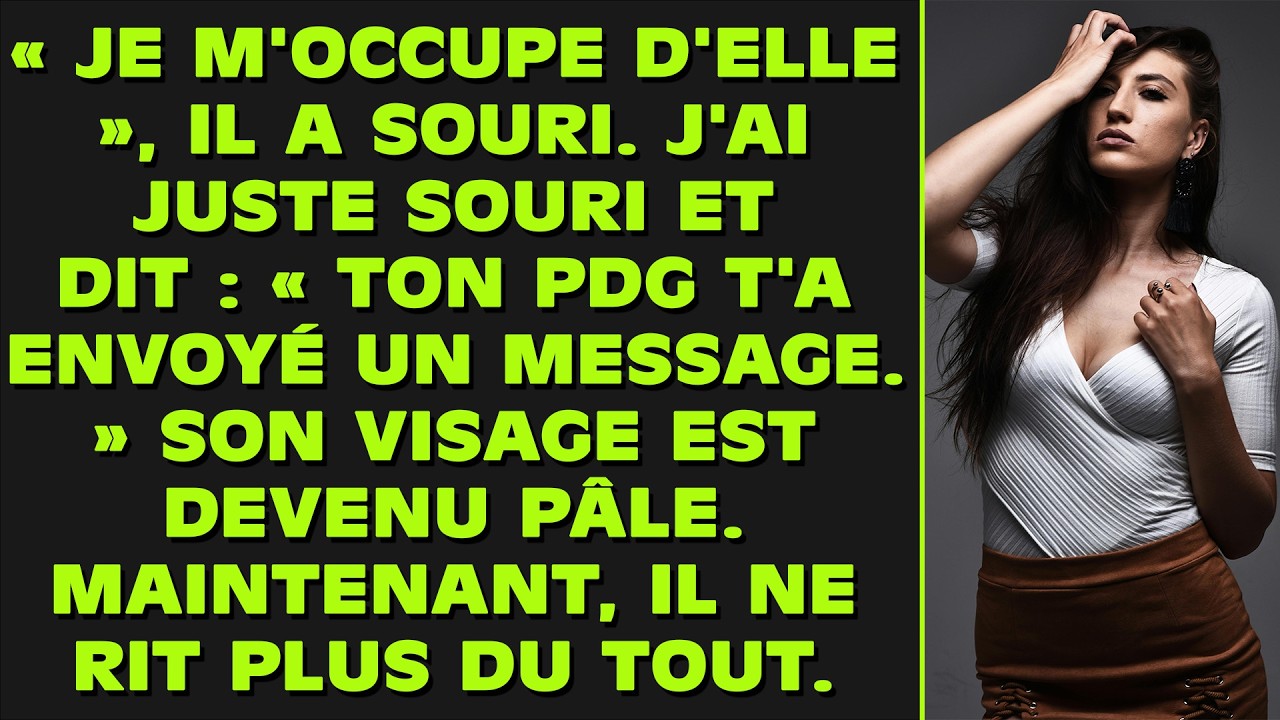 « Je m'occupe d'elle », il a souri. J'ai juste souri et dit : « Ton PDG t'a envoyé un message. »