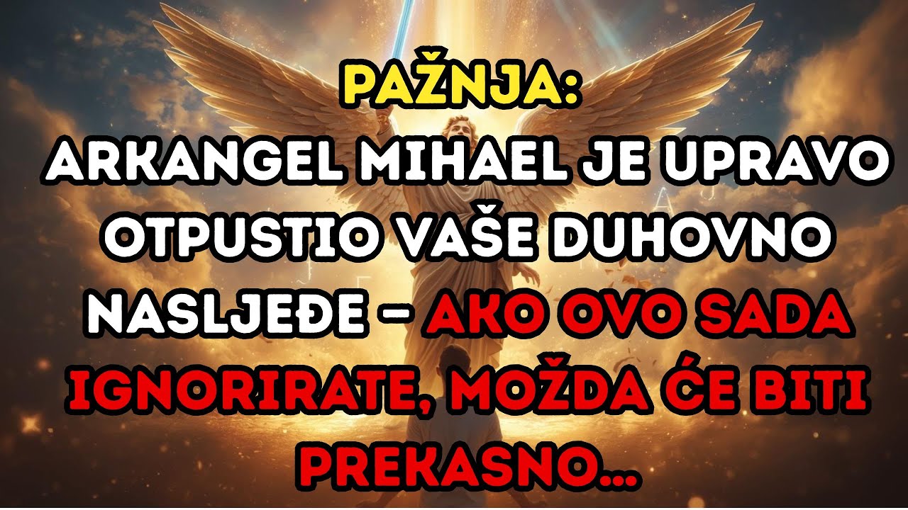 PAŽNJA: Arkanđeo Mihael otpušta vaše duhovno nasljeđe
