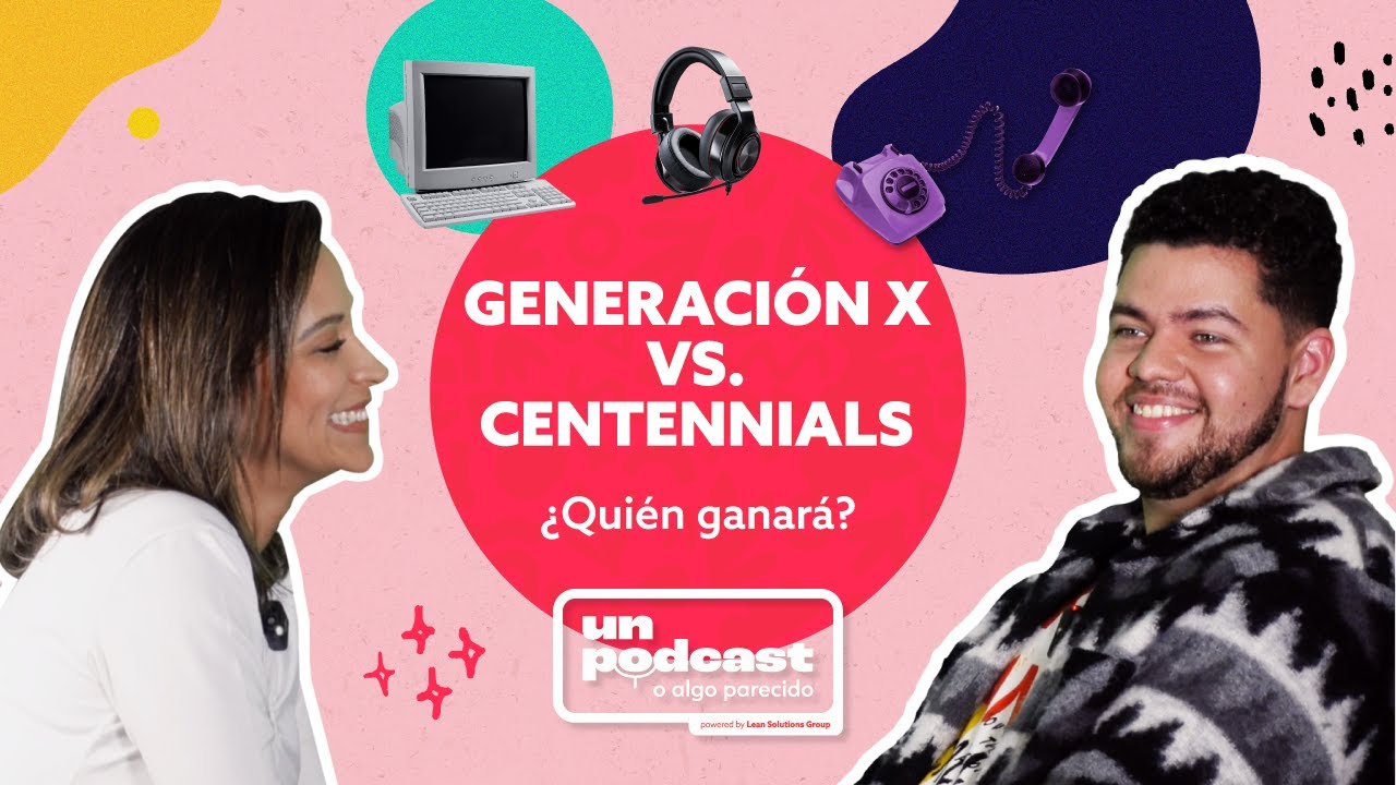 Generación X VS Centennials: ¿Quién ganará? | Ep. 01 S1 | Un Podcast o Algo Parecido