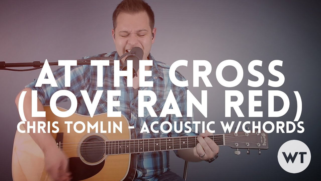 At The Cross (Love Ran Red) - Chris Tomlin - acoustic with chords