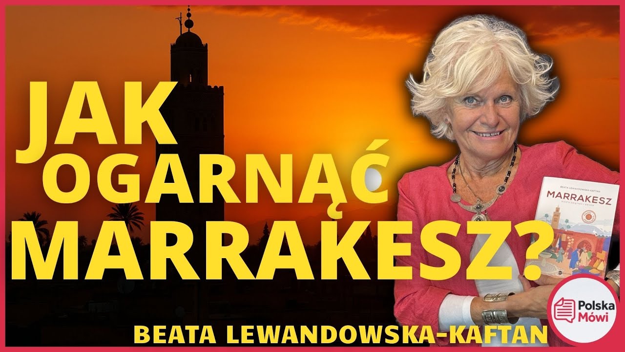 Kultura, smaki, zwyczaje: jak nie zgubić się w Marrakeszu? | Beata Lewandowska-Kaftan