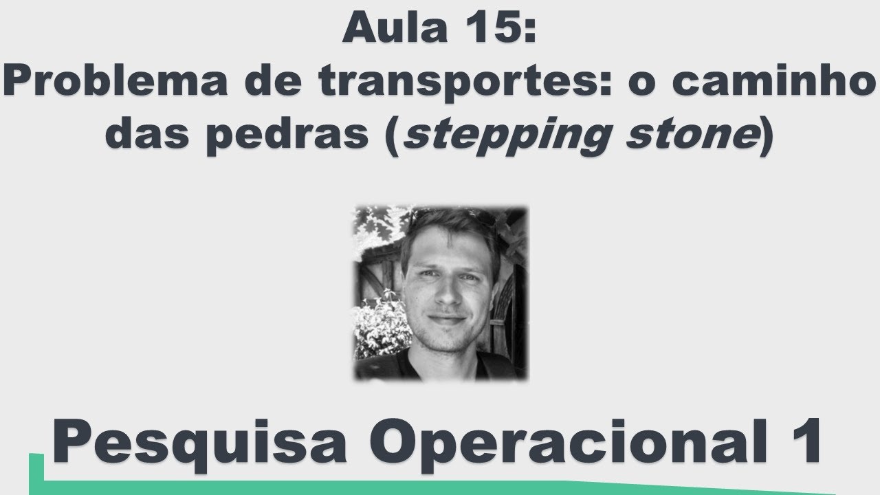 Pesquisa Operacional 1 - Problema de transportes: o caminho das pedras (stepping stone) (Aula 15)