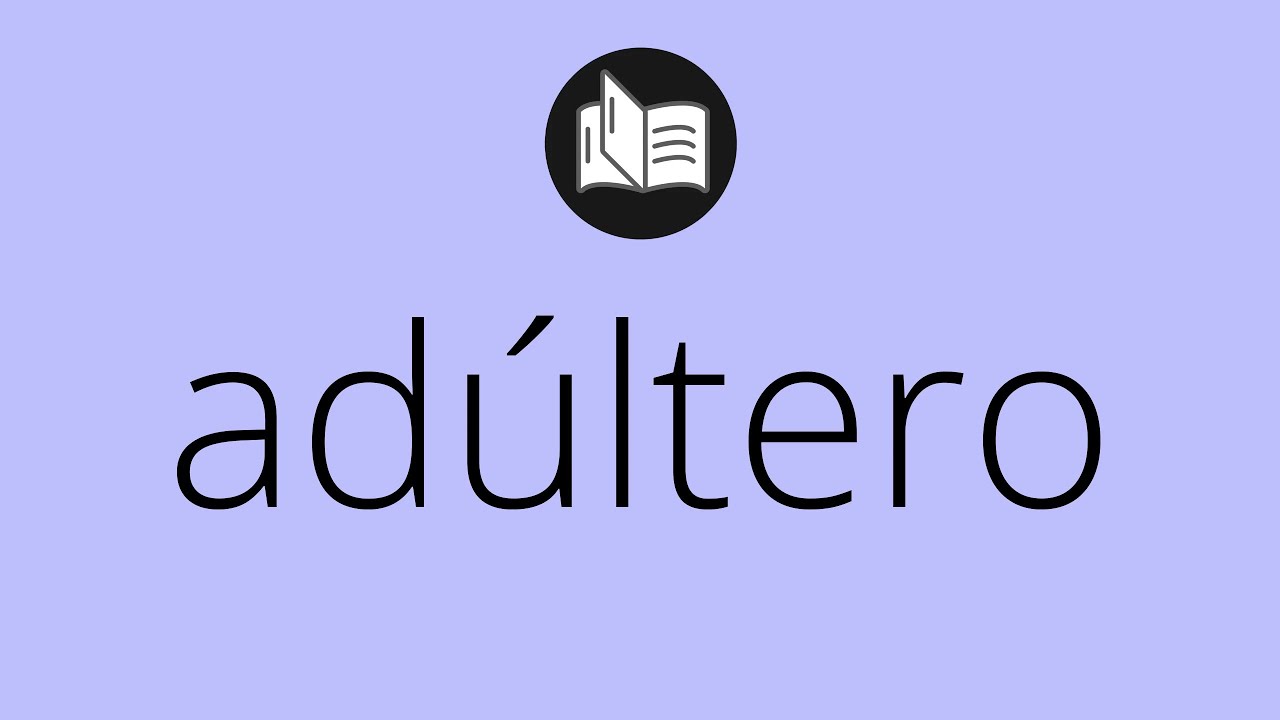 Que significa AD&Uacute;LTERO &bull; ad&uacute;ltero SIGNIFICADO &bull; ad&uacute;ltero DEFINICI&Oacute;N &bull; Que es AD&Uacute;LTERO