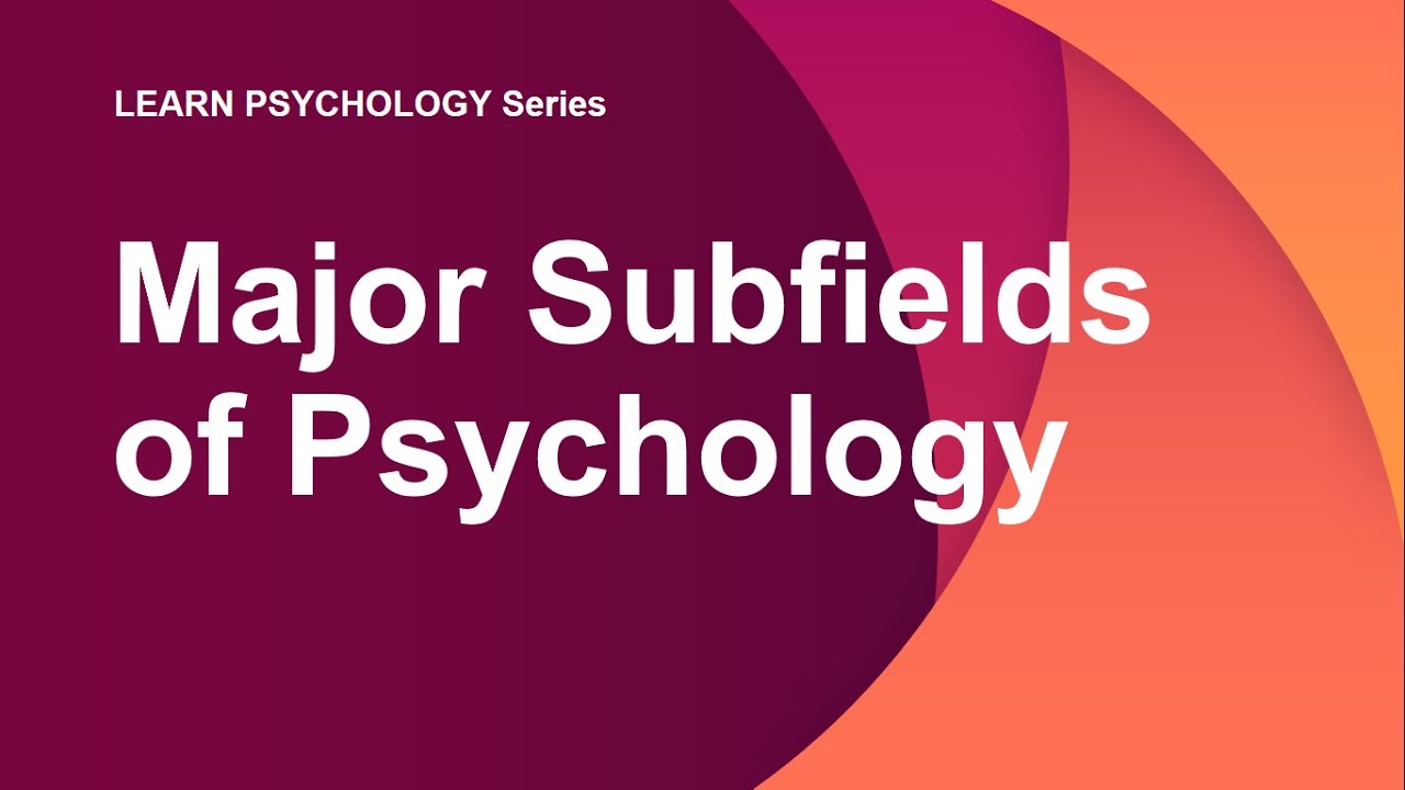 MAJOR Subfields of Psychology - LEARN PSYCHOLOGY