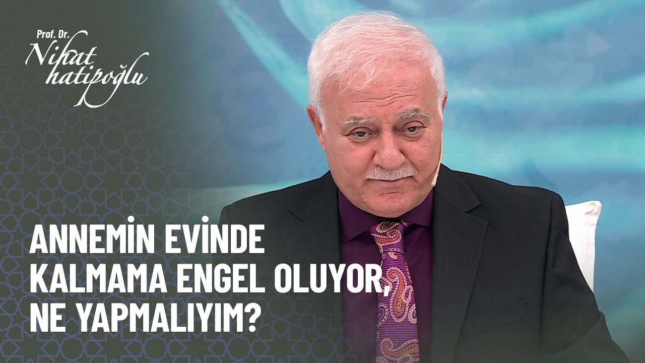 Eşim annemin evinde kalmama izin vermiyor, ne yapmalıyım? - Nihat Hatipoğlu ile Kur'an ve Sünnet