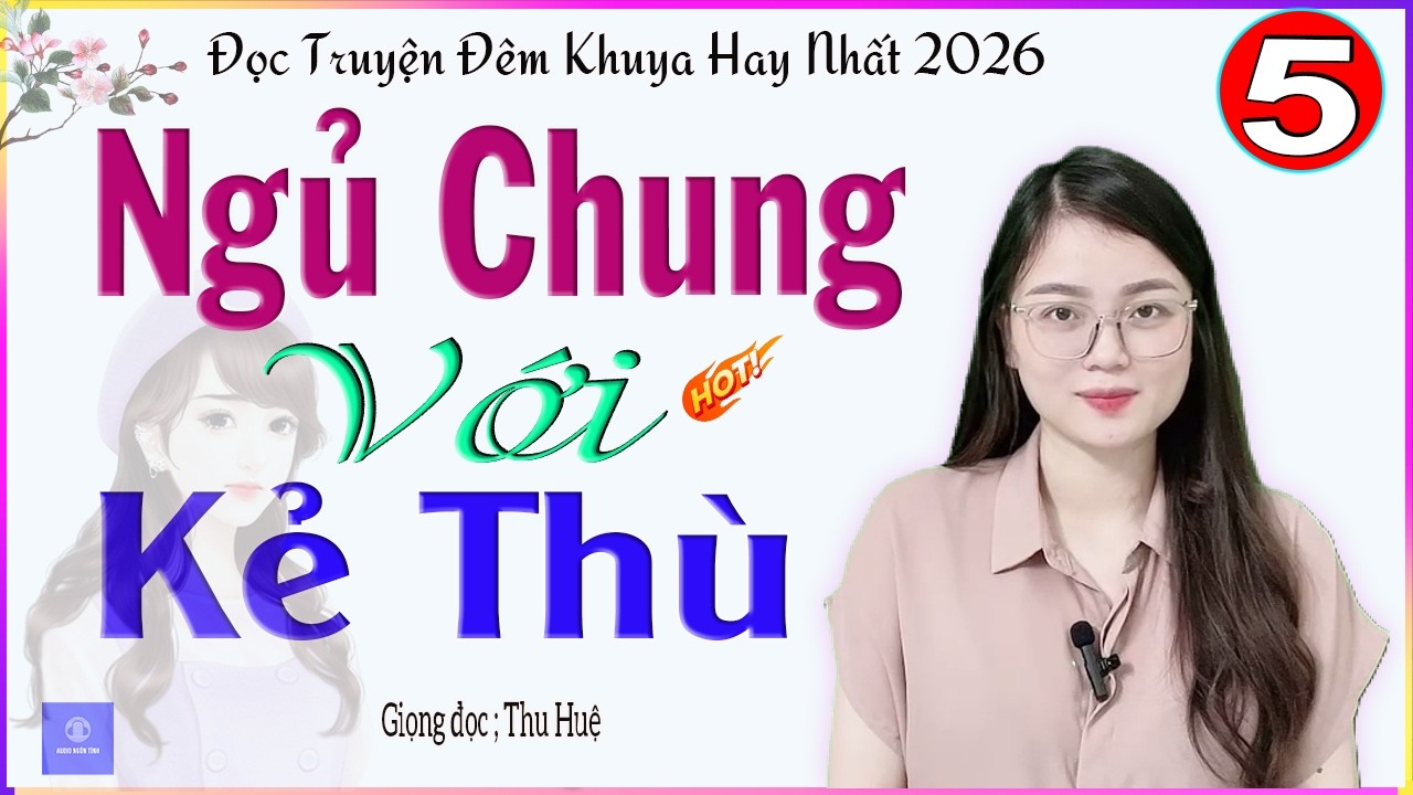[TẬP 5] NGỦ CHUNG VỚI KẺ THÙ - Truyện tâm lý tình cảm đời sống vợ chồng đặc sắc 2026