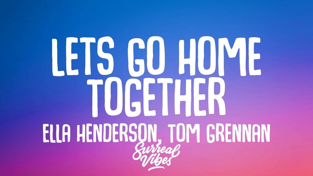 Ella Henderson, Tom Grennan - Lets Go Home Together (Lyrics)